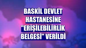 Baskil Devlet Hastanesine "Erişilebilirlik Belgesi" verildi