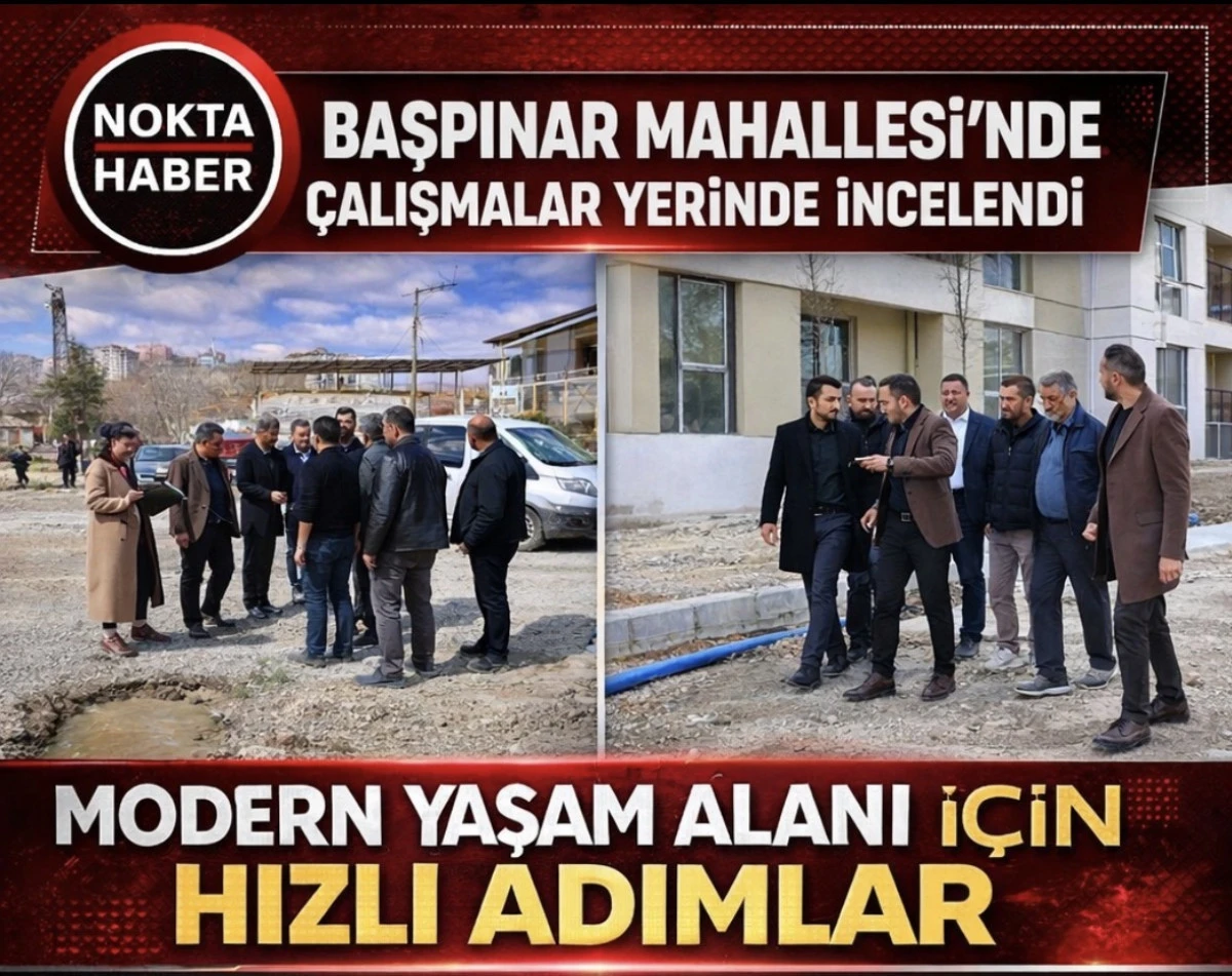 BAŞPINAR MAHALLESİ&rsquo;NDE &Ccedil;ALIŞMALAR YERİNDE İNCELENDİ: MODERN YAŞAM ALANI İ&Ccedil;İN HIZLI ADIMLAR