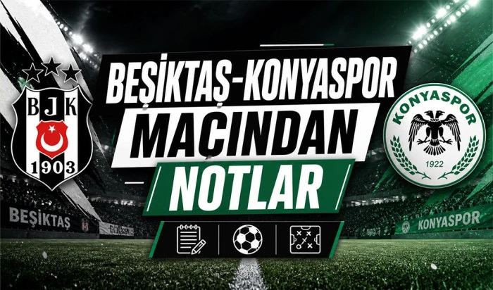 Beşiktaş-Konyaspor ma&ccedil;ından notlar