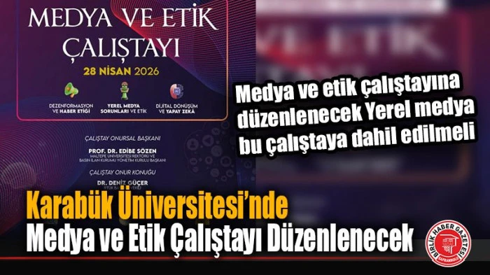 Karab&uuml;k &Uuml;niversitesi'nde "Medya ve Etik &Ccedil;alıştayı" d&uuml;zenlendi