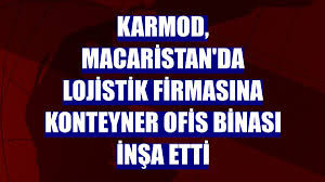 Karmod, Macaristan'da lojistik firmasına konteyner ofis binası inşa etti