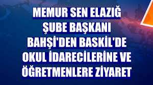 Memur Sen Elazığ Şube Başkanı Bahşi'den Baskil'de okul idarecilerine ve &ouml;ğretmenlere ziyaret