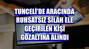 Tunceli'de aracında ruhsatsız silah ele geçirilen kişi gözaltına alındı