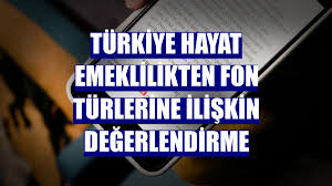 Türkiye Hayat Emeklilikten fon türlerine ilişkin değerlendirme